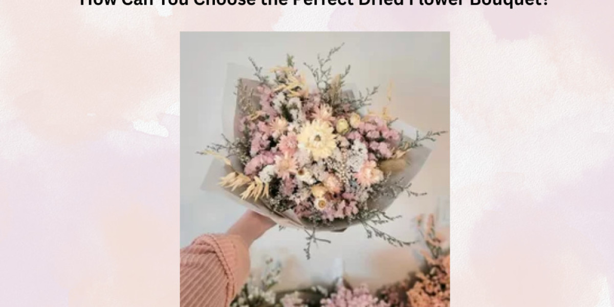 How Can You Choose the Perfect Dried Flower Bouquet?