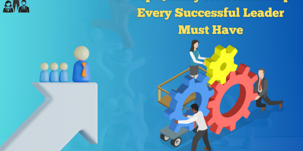 Top Quality for Leadership Every Successful Leader Must Have